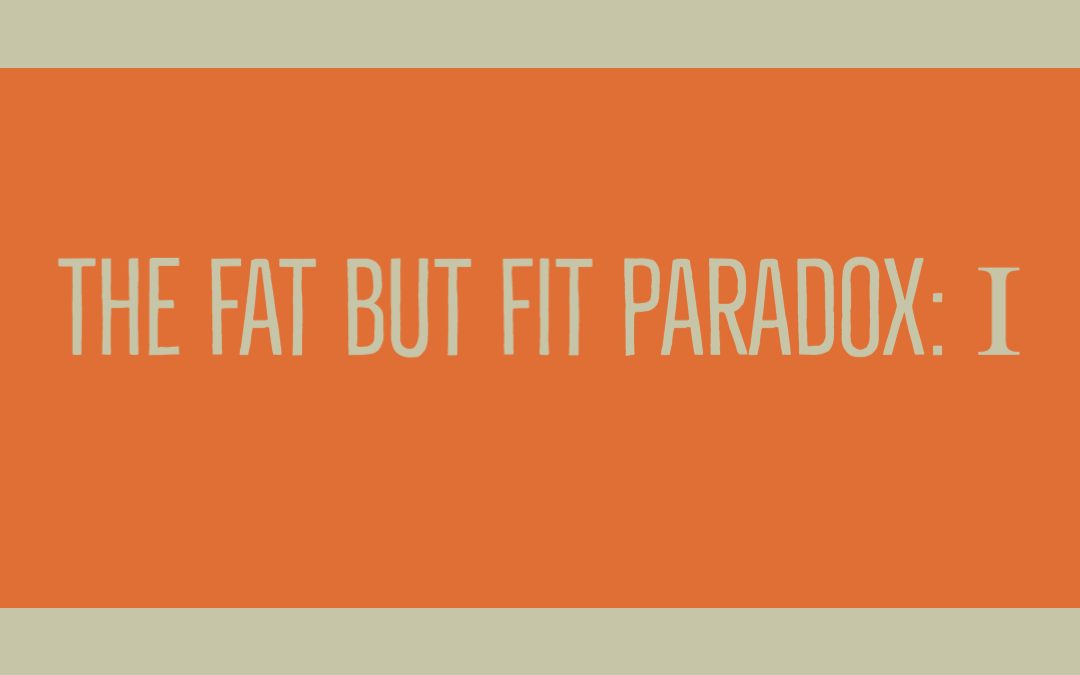 The Fat But Fit Paradox: I